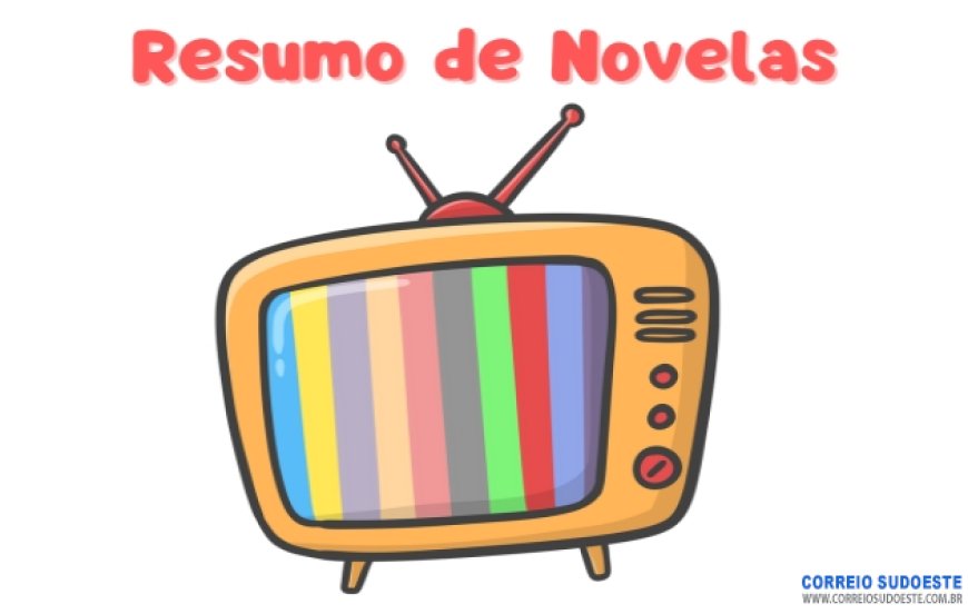 Resumo de Novelas desta terça-feira, dia 06